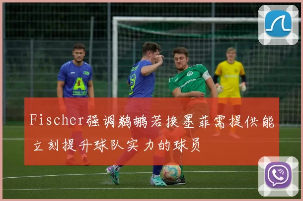 Fischer强调鹈鹕若换墨菲需提供能立刻提升球队实力的球员