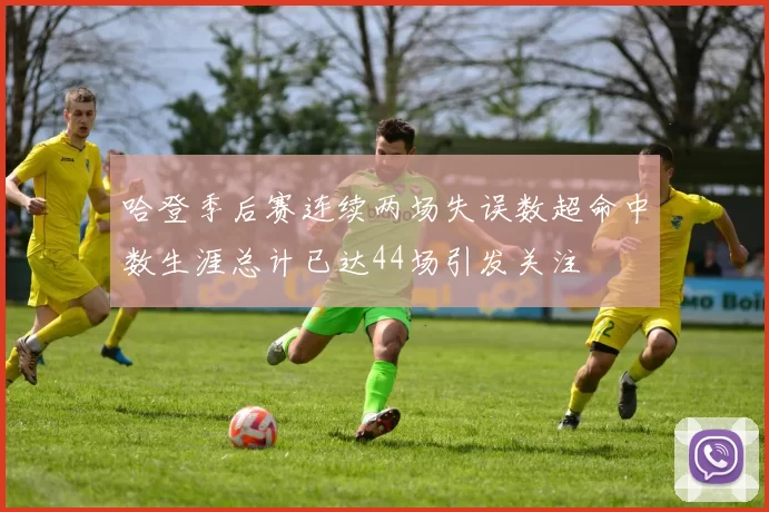 哈登季后赛连续两场失误数超命中数生涯总计已达44场引发关注