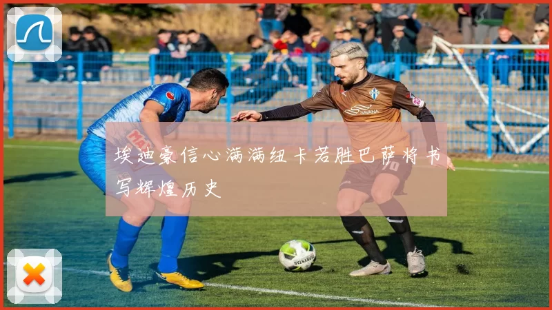 埃迪豪信心满满纽卡若胜巴萨将书写辉煌历史